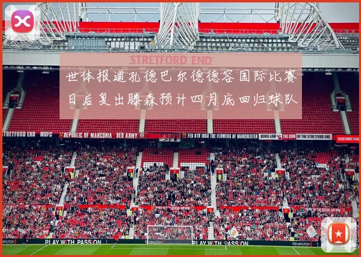 世体报道孔德巴尔德德容国际比赛日后复出滕森预计四月底回归球队