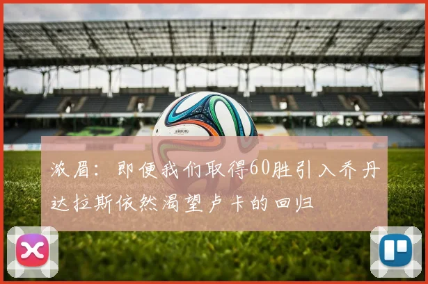 浓眉：即便我们取得60胜引入乔丹达拉斯依然渴望卢卡的回归